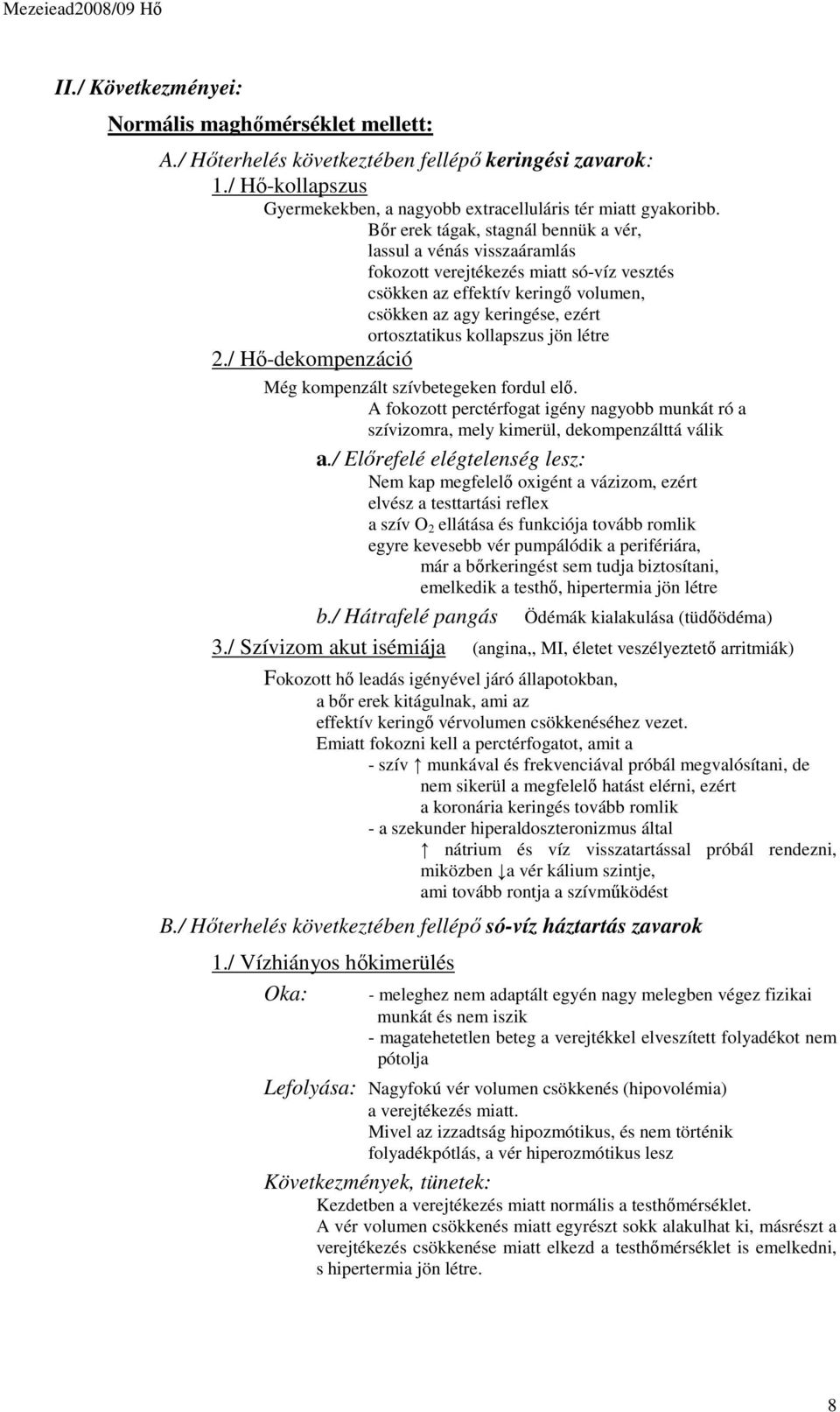 kollapszus jön létre 2./ Hő-dekompenzáció Még kompenzált szívbetegeken fordul elő. A fokozott perctérfogat igény nagyobb munkát ró a szívizomra, mely kimerül, dekompenzálttá válik a.