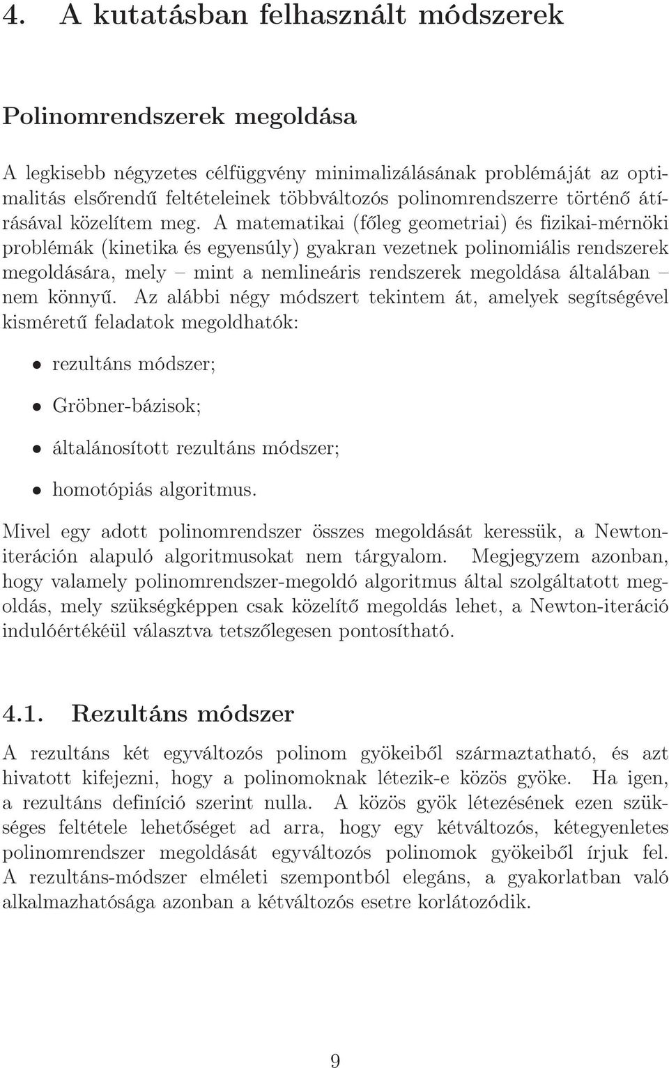 A matematikai (főleg geometriai) és fizikai-mérnöki problémák (kinetika és egyensúly) gyakran vezetnek polinomiális rendszerek megoldására, mely mint a nemlineáris rendszerek megoldása általában nem