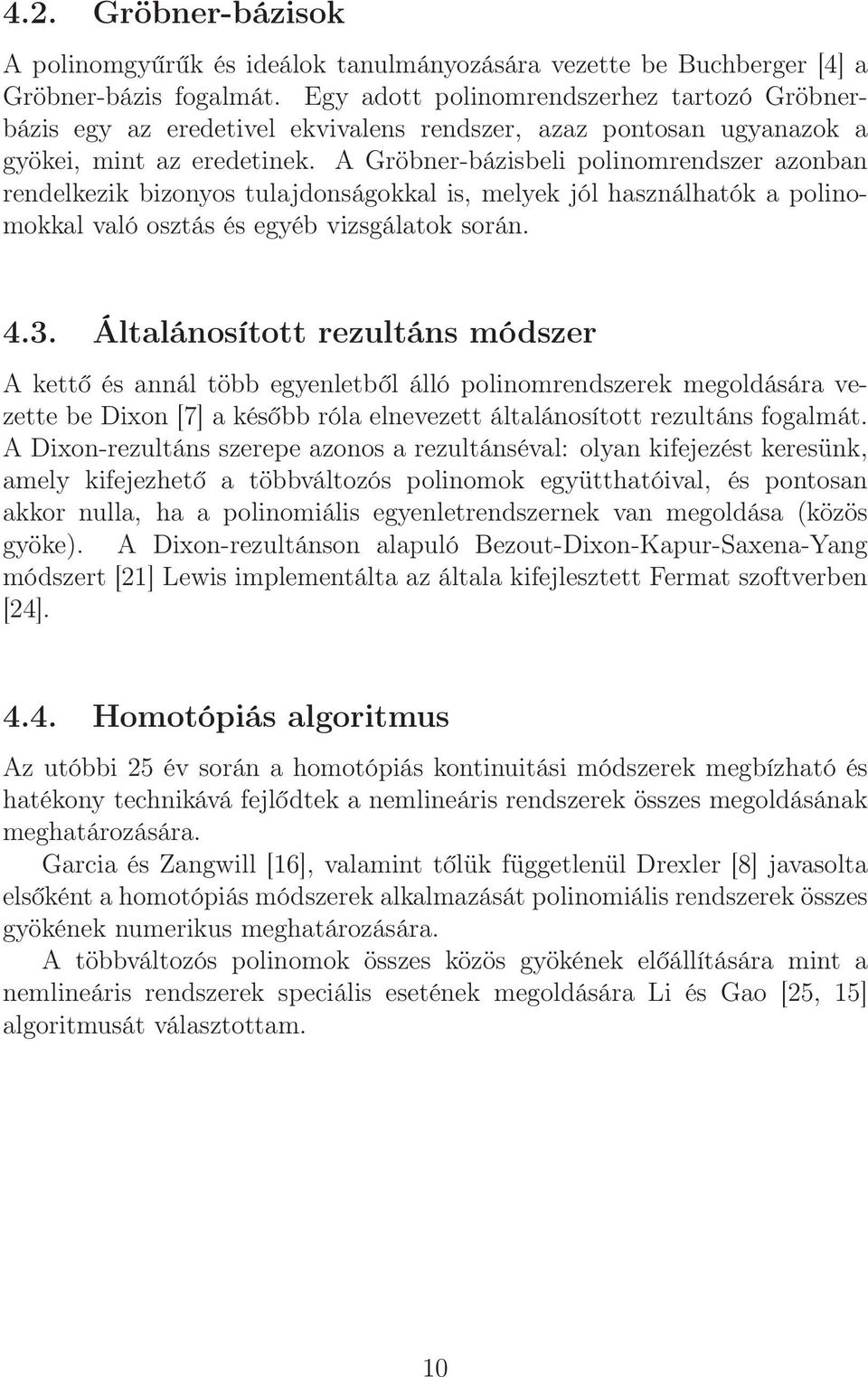 A Gröbner-bázisbeli polinomrendszer azonban rendelkezik bizonyos tulajdonságokkal is, melyek jól használhatók a polinomokkal való osztás és egyéb vizsgálatok során. 4.3.