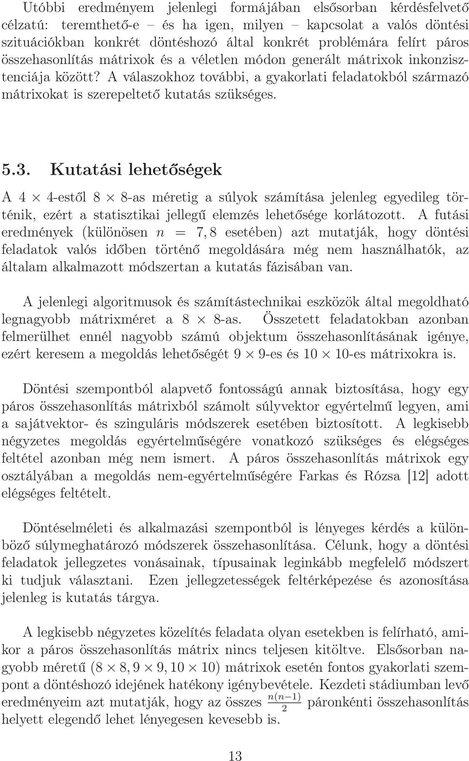 5.3. Kutatási lehetőségek A 4 4-estől 8 8-as méretig a súlyok számítása jelenleg egyedileg történik, ezért a statisztikai jellegű elemzés lehetősége korlátozott.