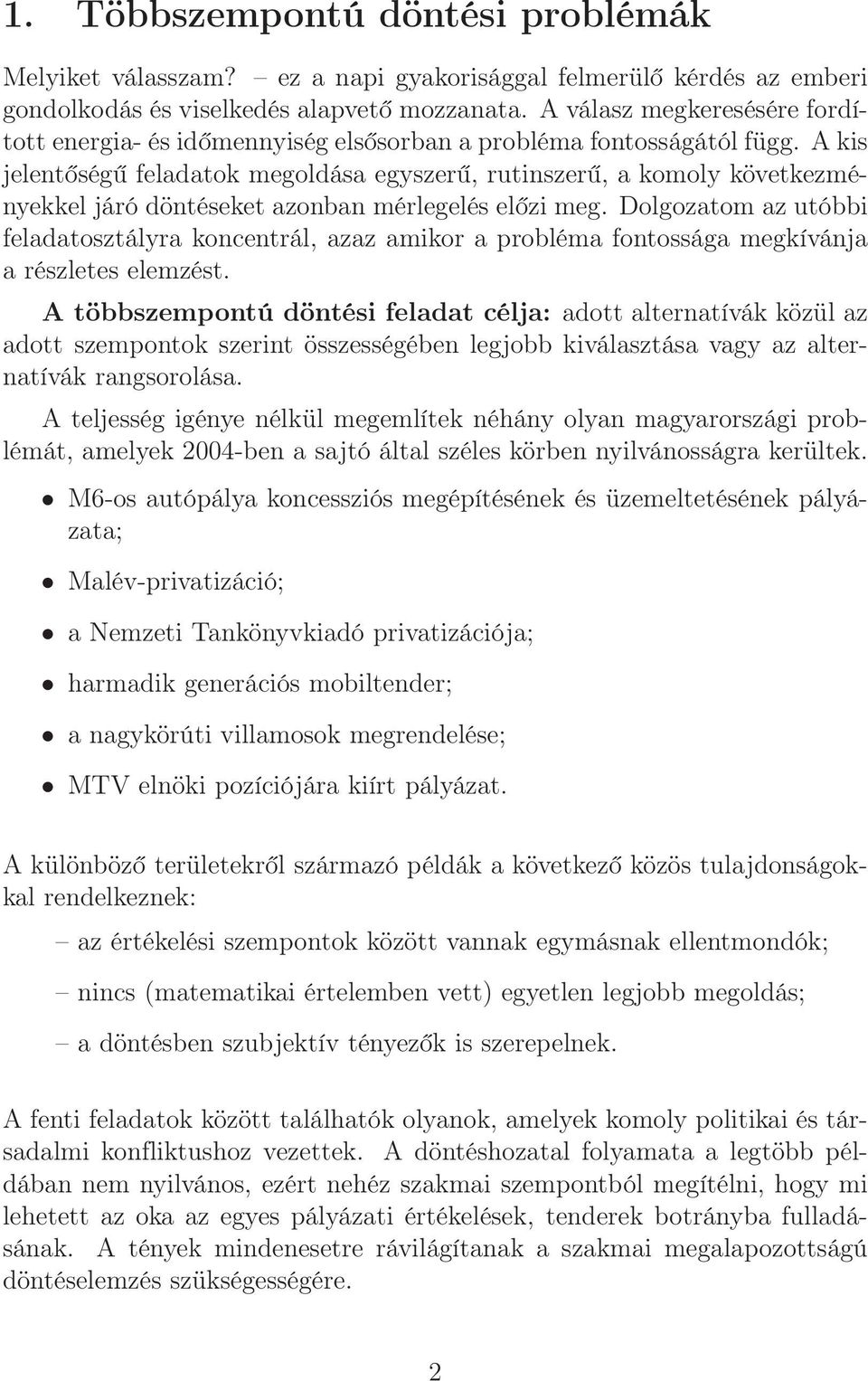 A kis jelentőségű feladatok megoldása egyszerű, rutinszerű, a komoly következményekkel járó döntéseket azonban mérlegelés előzi meg.