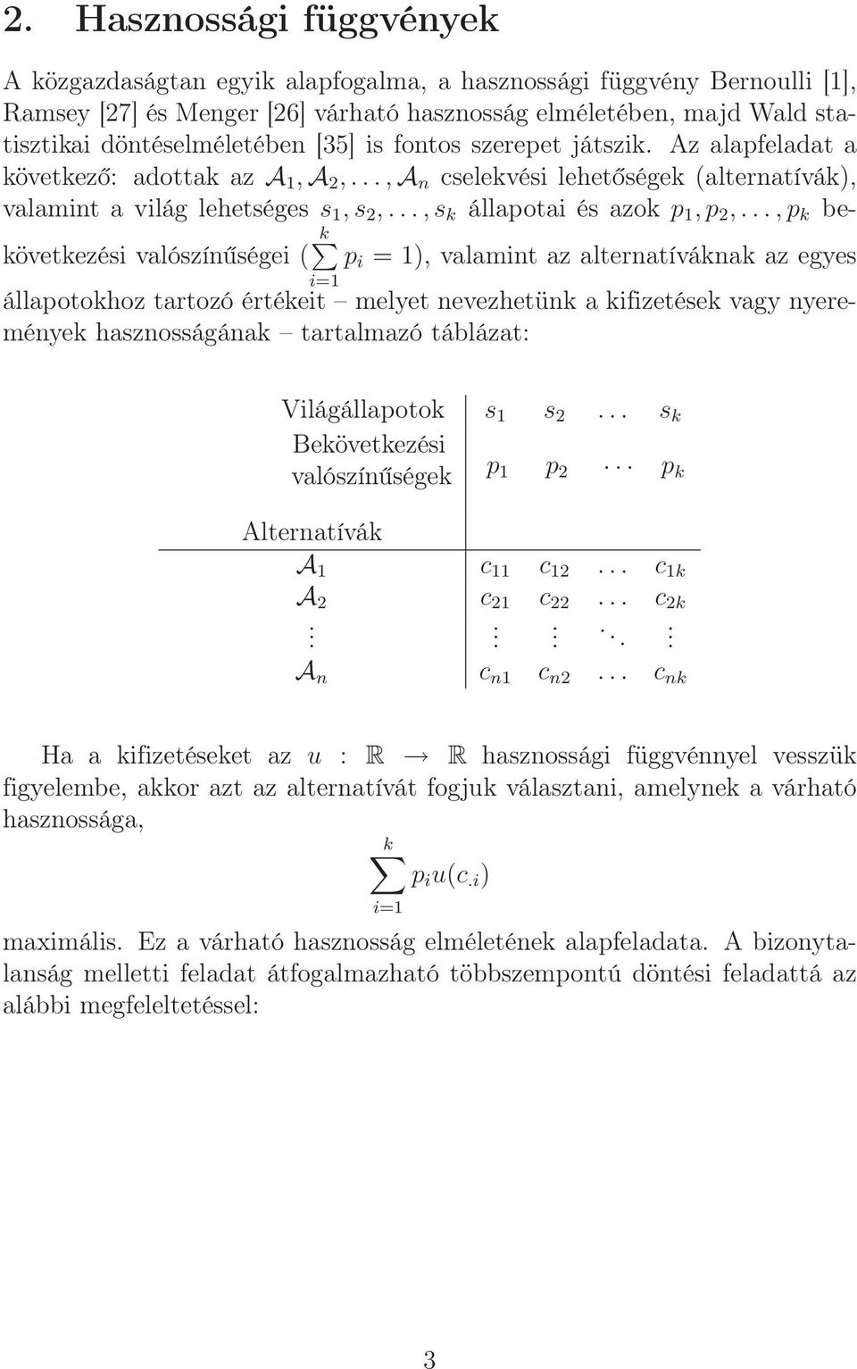 ..,p k bekövetkezési valószínűségei ( k p i = 1), valamint az alternatíváknak az egyes i=1 állapotokhoz tartozó értékeit melyet nevezhetünk a kifizetések vagy nyeremények hasznosságának tartalmazó