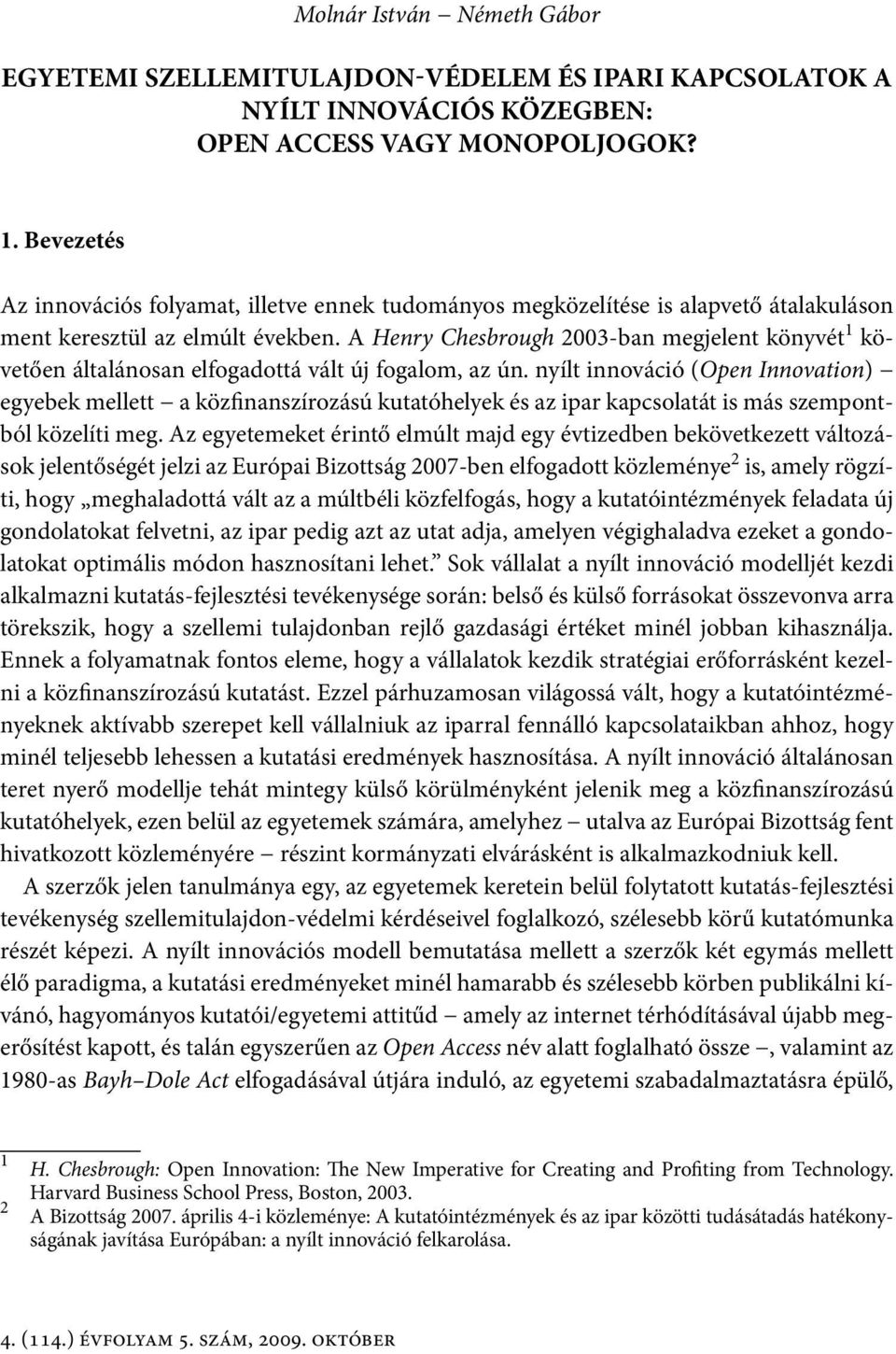 A Henry Chesbrough 2003-ban megjelent könyvét 1 követően általánosan elfogadottá vált új fogalom, az ún.