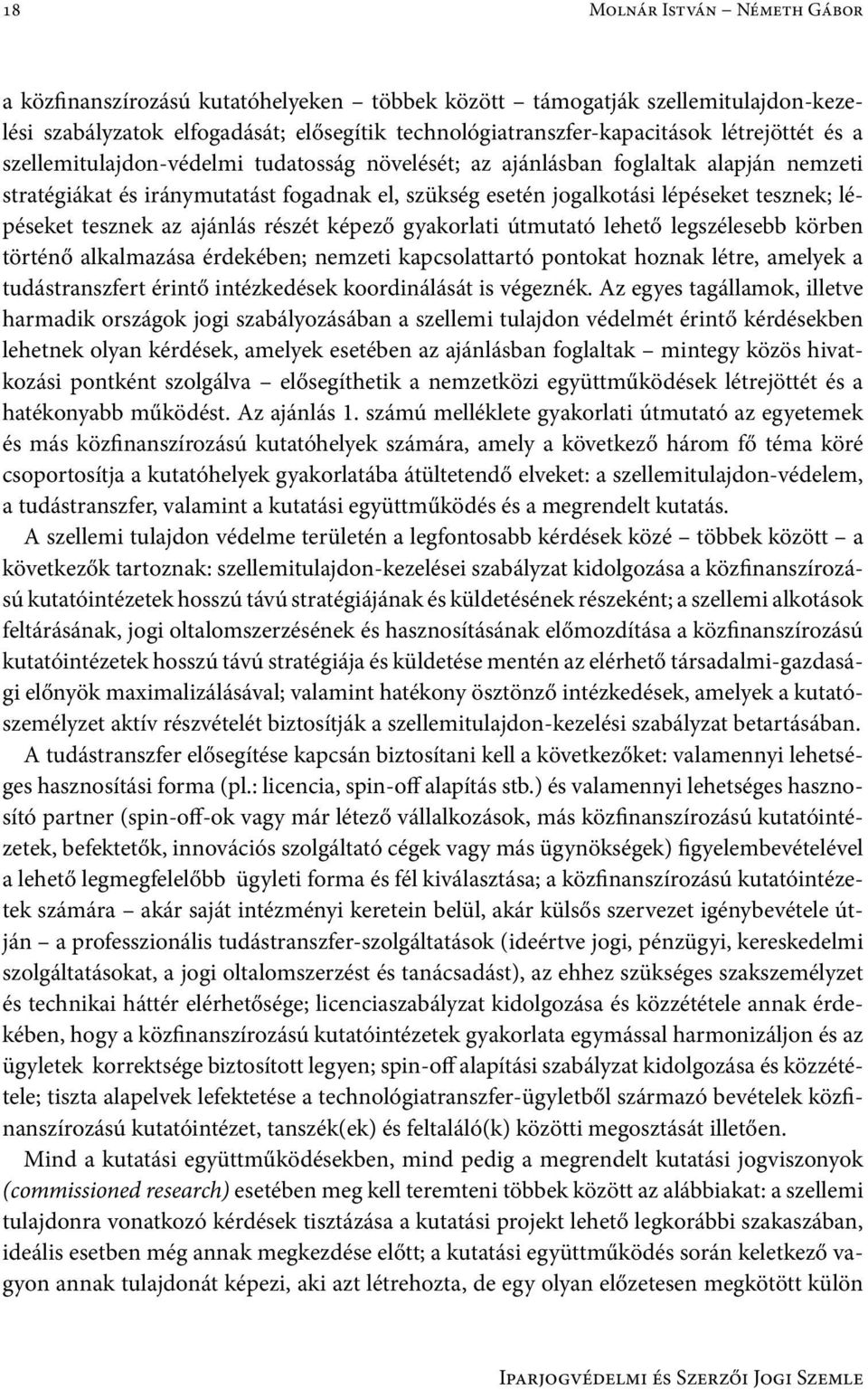 az ajánlás részét képező gyakorlati útmutató lehető legszélesebb körben történő alkalmazása érdekében; nemzeti kapcsolattartó pontokat hoznak létre, amelyek a tudástranszfert érintő intézkedések