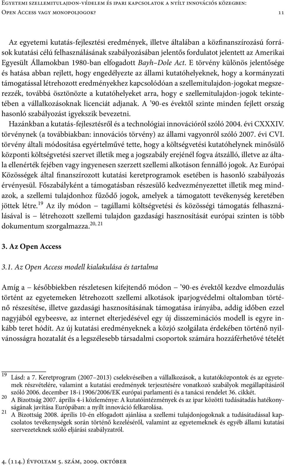 Államokban 1980-ban elfogadott Bayh Dole Act.