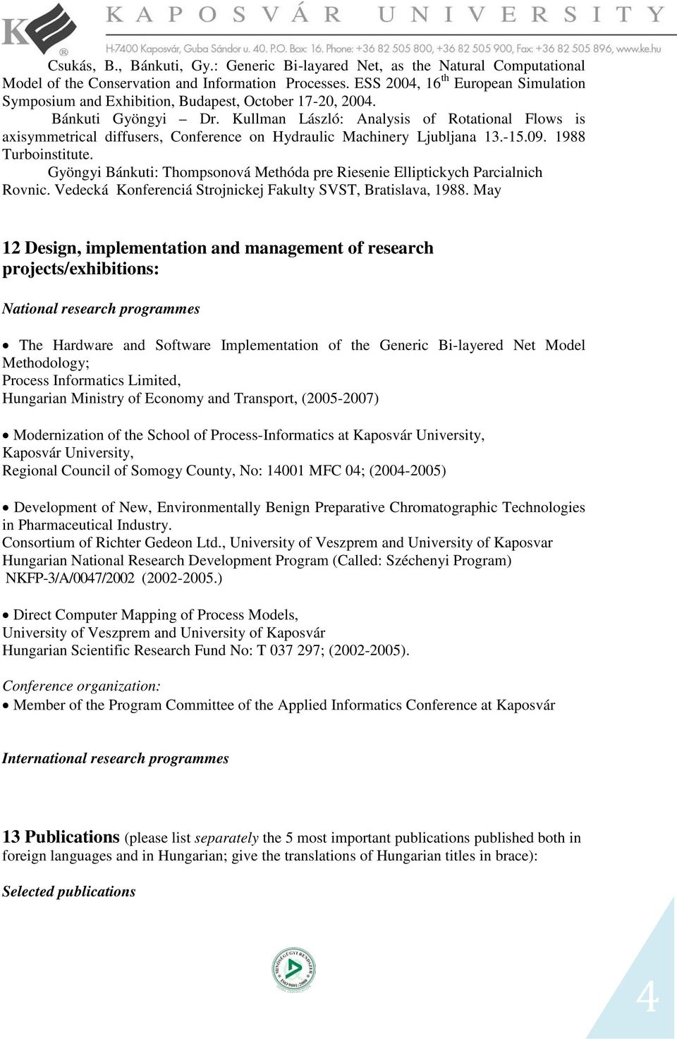 Kullman László: Analysis of Rotational Flows is axisymmetrical diffusers, Conference on Hydraulic Machinery Ljubljana 13.-15.09. 1988 Turboinstitute.