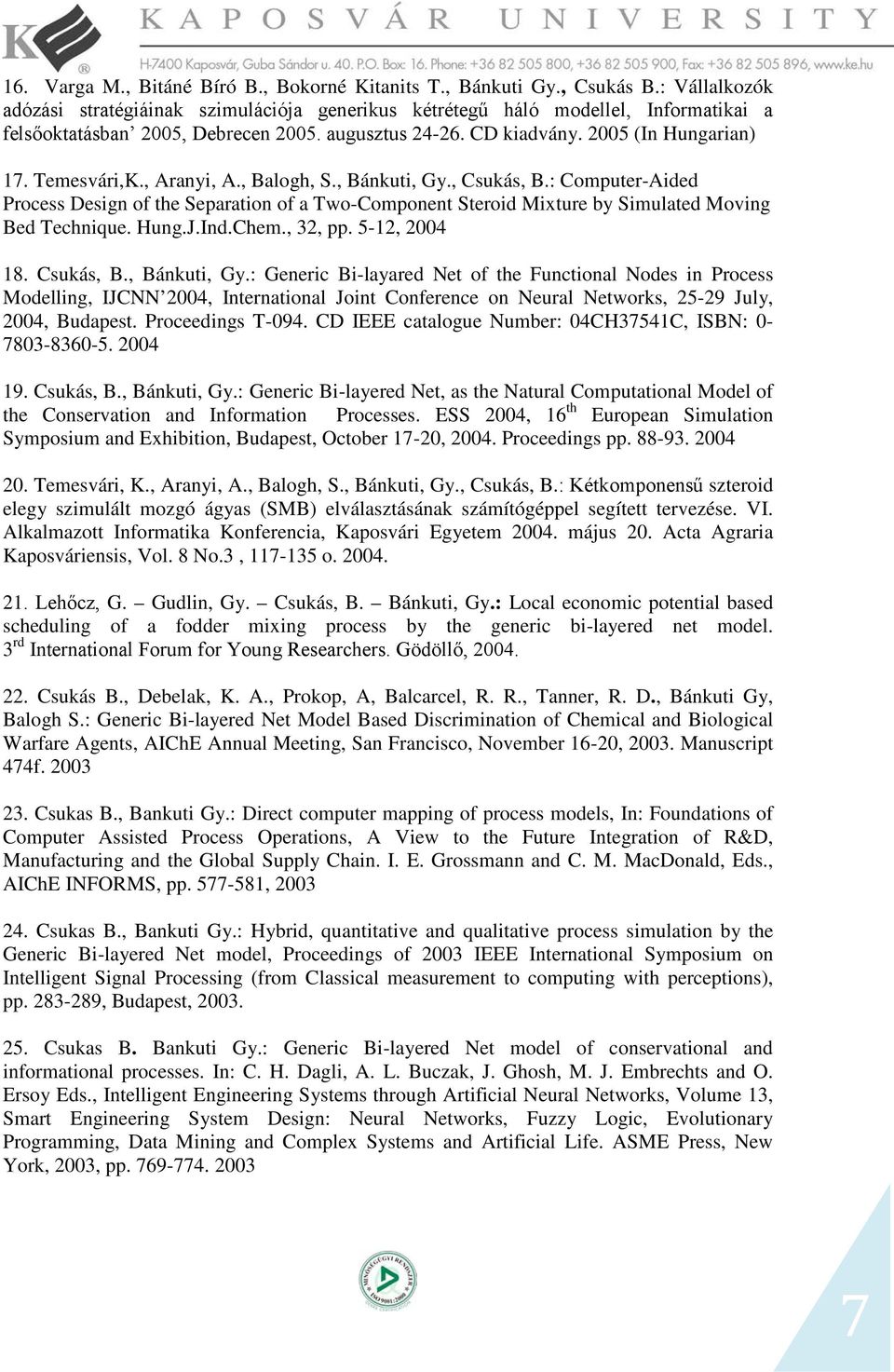 Temesvári,K., Aranyi, A., Balogh, S., Bánkuti, Gy., Csukás, B.: Computer-Aided Process Design of the Separation of a Two-Component Steroid Mixture by Simulated Moving Bed Technique. Hung.J.Ind.Chem.