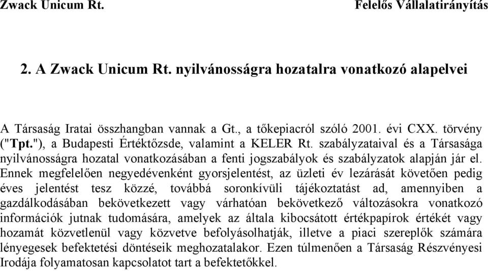 Ennek megfelelően negyedévenként gyorsjelentést, az üzleti év lezárását követően pedig éves jelentést tesz közzé, továbbá soronkívüli tájékoztatást ad, amennyiben a gazdálkodásában bekövetkezett vagy