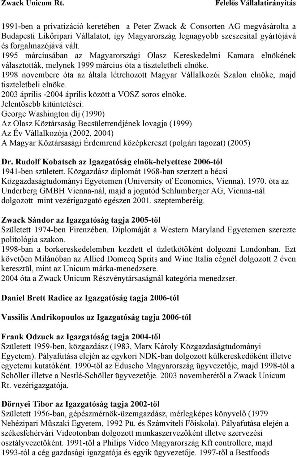 1998 novembere óta az általa létrehozott Magyar Vállalkozói Szalon elnöke, majd tiszteletbeli elnöke. 2003 április -2004 április között a VOSZ soros elnöke.