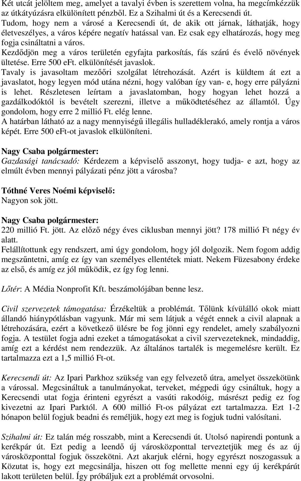 Kezdődjön meg a város területén egyfajta parkosítás, fás szárú és évelő növények ültetése. Erre 500 eft. elkülönítését javaslok. Tavaly is javasoltam mezőőri szolgálat létrehozását.