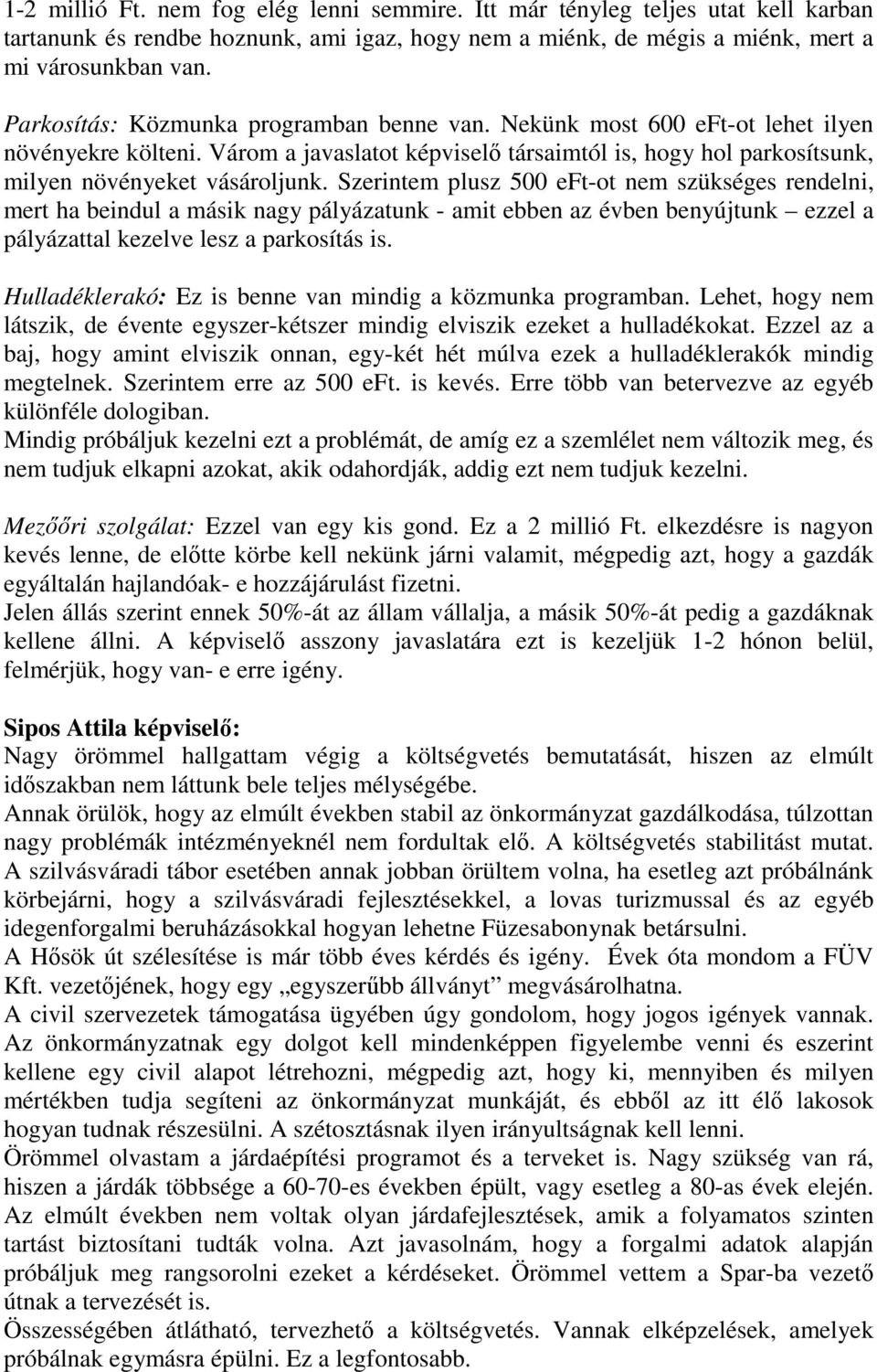 Szerintem plusz 500 eft-ot nem szükséges rendelni, mert ha beindul a másik nagy pályázatunk - amit ebben az évben benyújtunk ezzel a pályázattal kezelve lesz a parkosítás is.