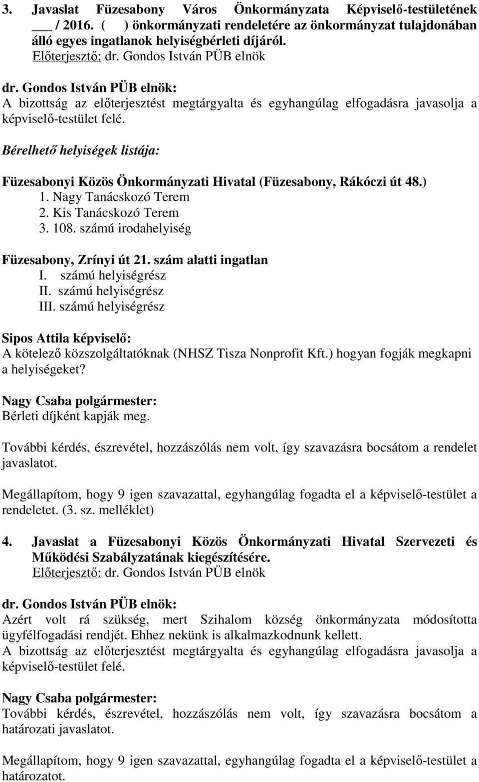 Bérelhető helyiségek listája: Füzesabonyi Közös Önkormányzati Hivatal (Füzesabony, Rákóczi út 48.) 1. Nagy Tanácskozó Terem 2. Kis Tanácskozó Terem 3. 108.