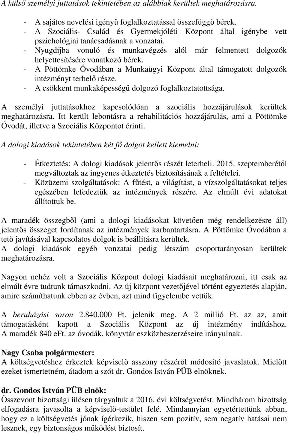 - Nyugdíjba vonuló és munkavégzés alól már felmentett dolgozók helyettesítésére vonatkozó bérek. - A Pöttömke Óvodában a Munkaügyi Központ által támogatott dolgozók intézményt terhelő része.