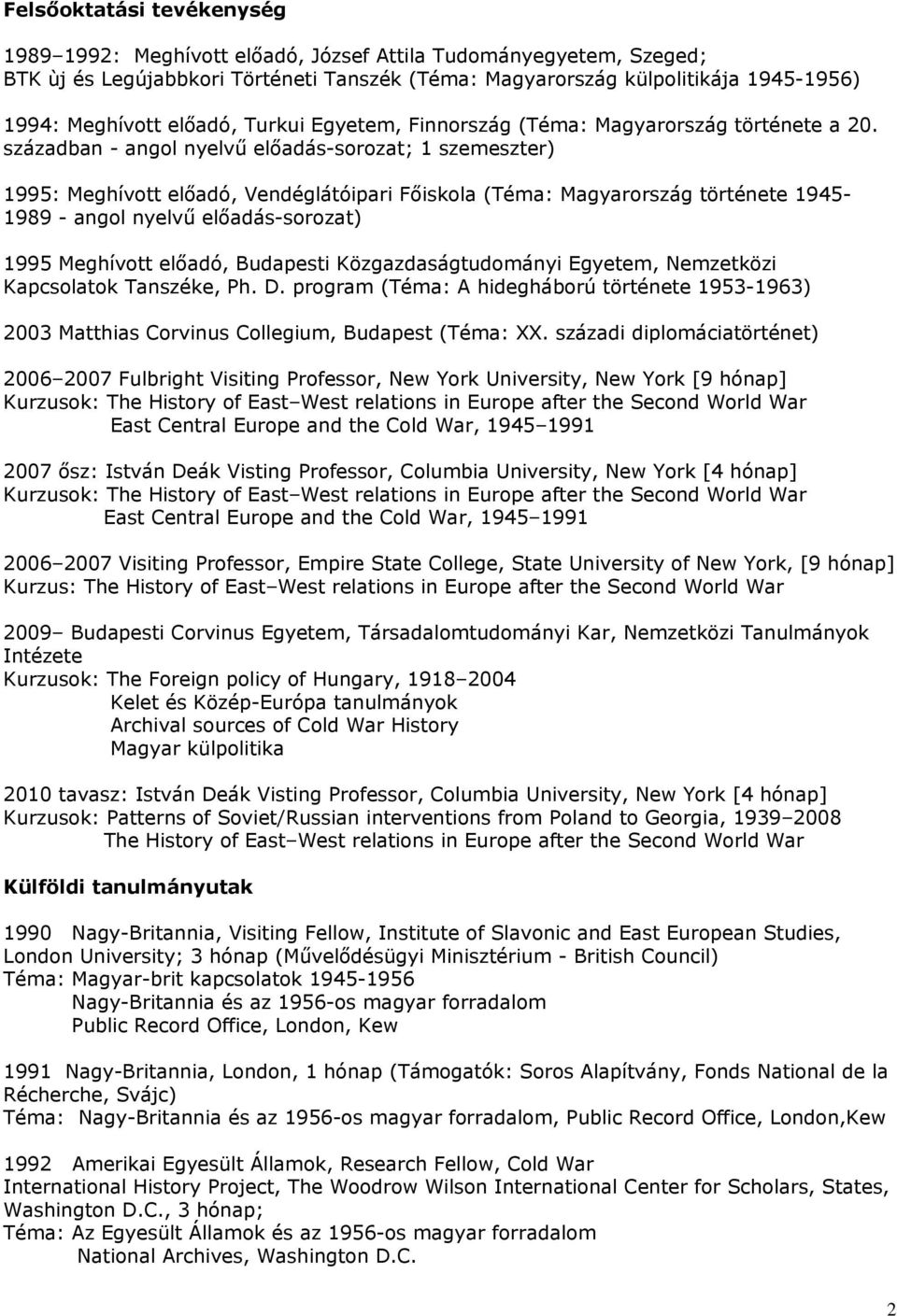 században - angol nyelvű előadás-sorozat; 1 szemeszter) 1995: Meghívott előadó, Vendéglátóipari Főiskola (Téma: Magyarország története 1945-1989 - angol nyelvű előadás-sorozat) 1995 Meghívott előadó,