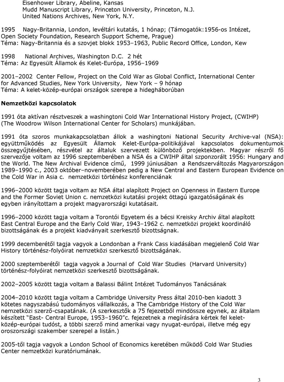1995 Nagy-Britannia, London, levéltári kutatás, 1 hónap; (Támogatók:1956-os Intézet, Open Society Foundation, Research Support Scheme, Prague) Téma: Nagy-Britannia és a szovjet blokk 1953 1963,