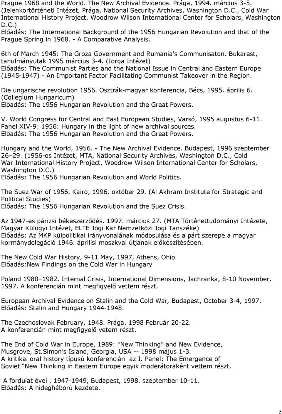 - A Comparative Analysis. 6th of March 1945: The Groza Government and Rumania's Communisaton. Bukarest, tanulmányutak 1995 március 3-4.