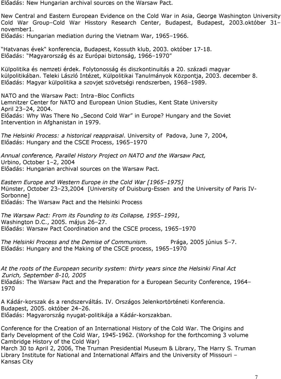Előadás: Hungarian mediation during the Vietnam War, 1965 1966. Hatvanas évek konferencia, Budapest, Kossuth klub, 2003. október 17-18.