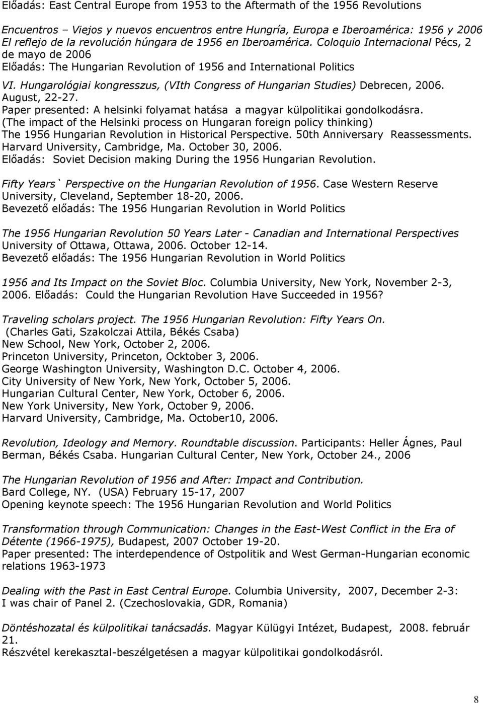 Hungarológiai kongresszus, (VIth Congress of Hungarian Studies) Debrecen, 2006. August, 22-27. Paper presented: A helsinki folyamat hatása a magyar külpolitikai gondolkodásra.