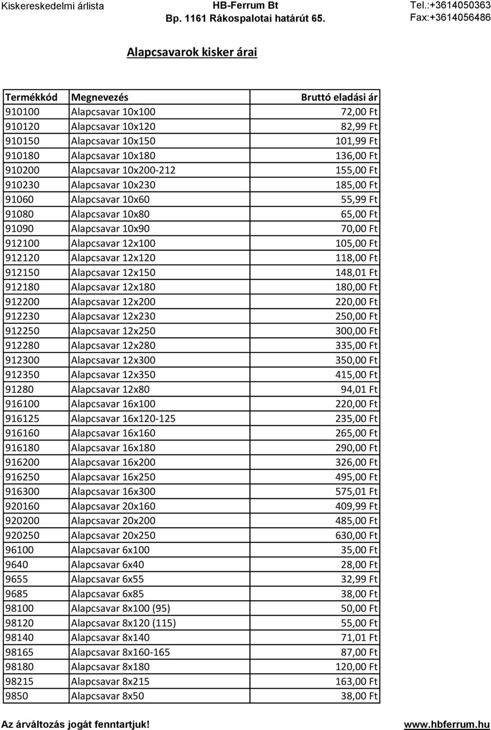 105,00 Ft 912120 Alapcsavar 12x120 118,00 Ft 912150 Alapcsavar 12x150 148,01 Ft 912180 Alapcsavar 12x180 180,00 Ft 912200 Alapcsavar 12x200 220,00 Ft 912230 Alapcsavar 12x230 250,00 Ft 912250