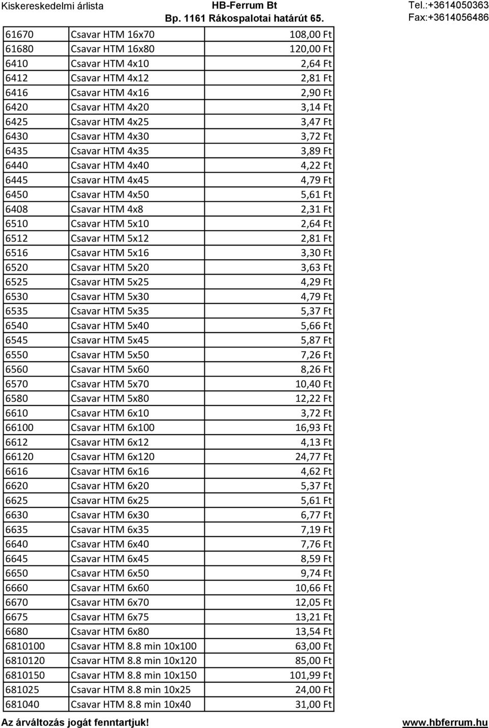 HTM 5x10 2,64 Ft 6512 Csavar HTM 5x12 2,81 Ft 6516 Csavar HTM 5x16 3,30 Ft 6520 Csavar HTM 5x20 3,63 Ft 6525 Csavar HTM 5x25 4,29 Ft 6530 Csavar HTM 5x30 4,79 Ft 6535 Csavar HTM 5x35 5,37 Ft 6540