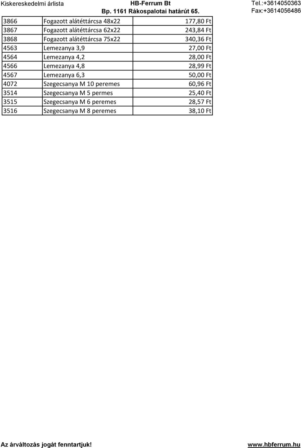 4566 Lemezanya 4,8 28,99 Ft 4567 Lemezanya 6,3 50,00 Ft 4072 Szegecsanya M 10 peremes 60,96 Ft