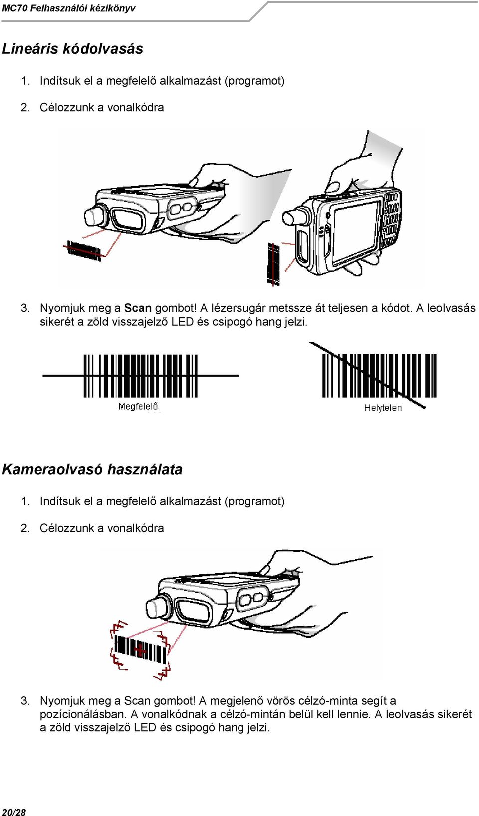 Indítsuk el a megfelel alkalmazást (programot) 2. Célozzunk a vonalkódra 3. Nyomjuk meg a Scan gombot!