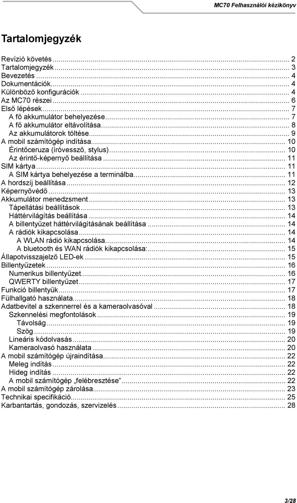 .. 11 A SIM kártya behelyezése a terminálba... 11 A hordszíj beállítása... 12 Képerny véd... 13 Akkumulátor menedzsment... 13 Tápellátási beállítások... 13 Háttérvilágítás beállítása.