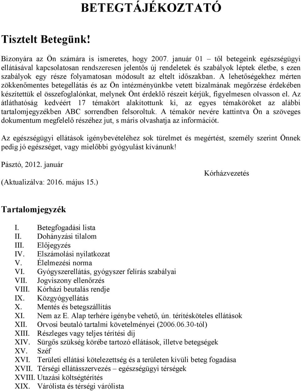 A lehetőségekhez mérten zökkenőmentes betegellátás és az Ön intézményünkbe vetett bizalmának megőrzése érdekében készítettük el összefoglalónkat, melynek Önt érdeklő részeit kérjük, figyelmesen