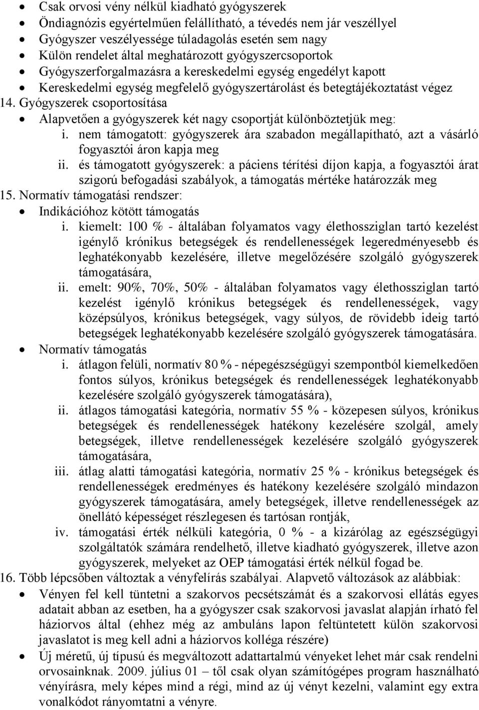 Gyógyszerek csoportosítása Alapvetően a gyógyszerek két nagy csoportját különböztetjük meg: i. nem támogatott: gyógyszerek ára szabadon megállapítható, azt a vásárló fogyasztói áron kapja meg ii.