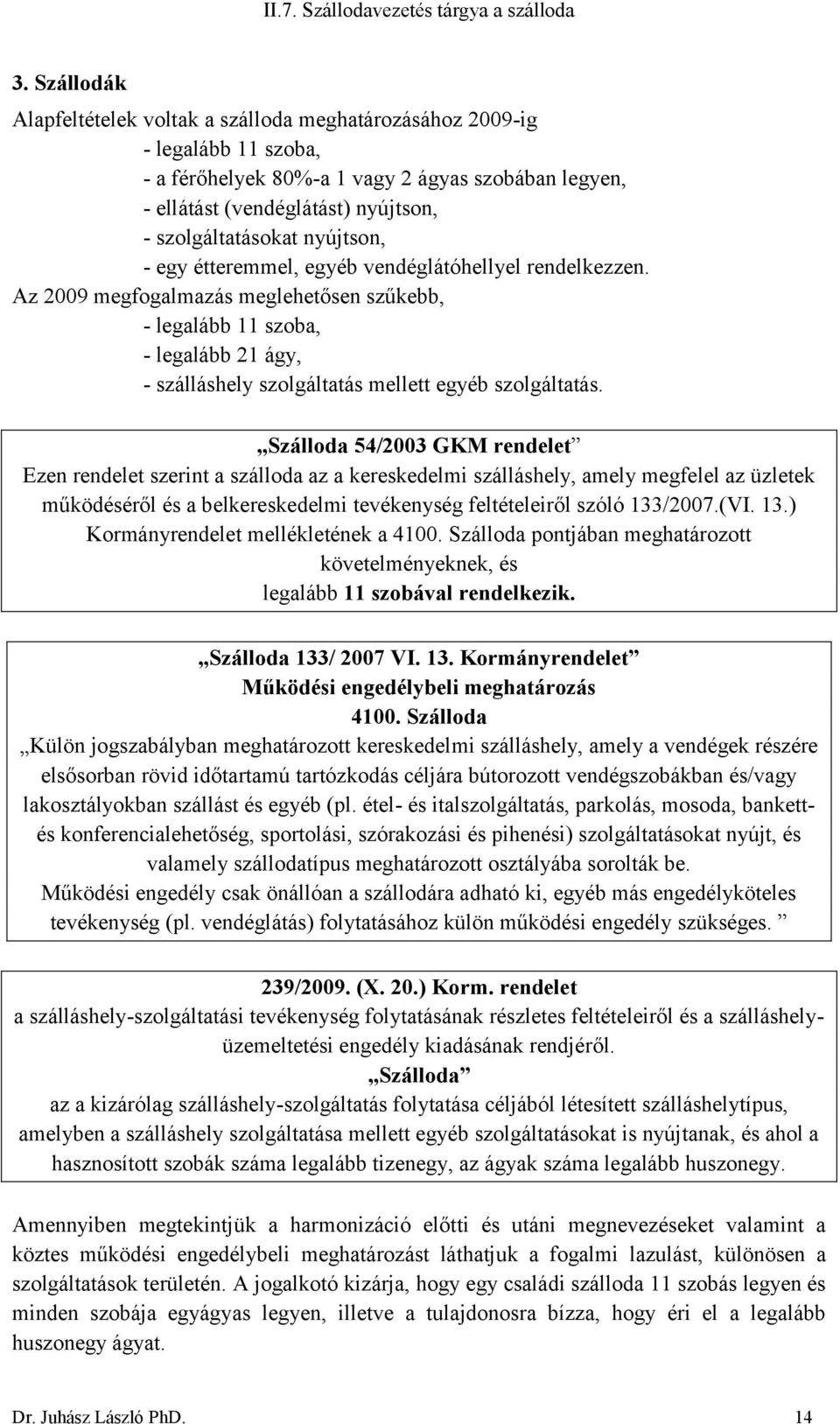 nyújtson, - egy étteremmel, egyéb vendéglátóhellyel rendelkezzen.