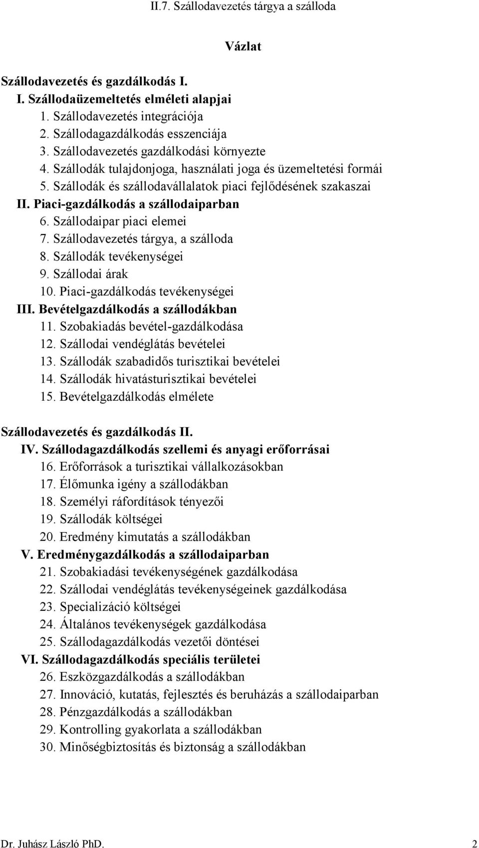 Piaci-gazdálkodás a szállodaiparban 6. Szállodaipar piaci elemei 7. Szállodavezetés tárgya, a szálloda 8. Szállodák tevékenységei 9. Szállodai árak 10. Piaci-gazdálkodás tevékenységei III.