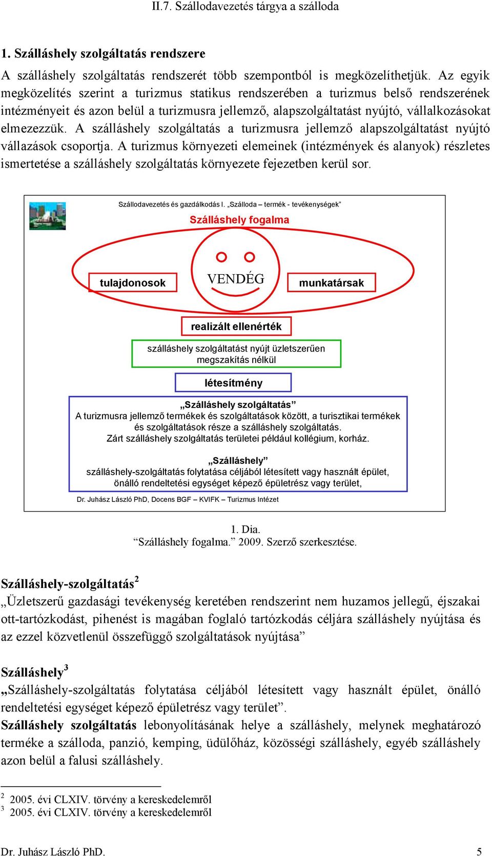 A szálláshely szolgáltatás a turizmusra jellemző alapszolgáltatást nyújtó vállazások csoportja.