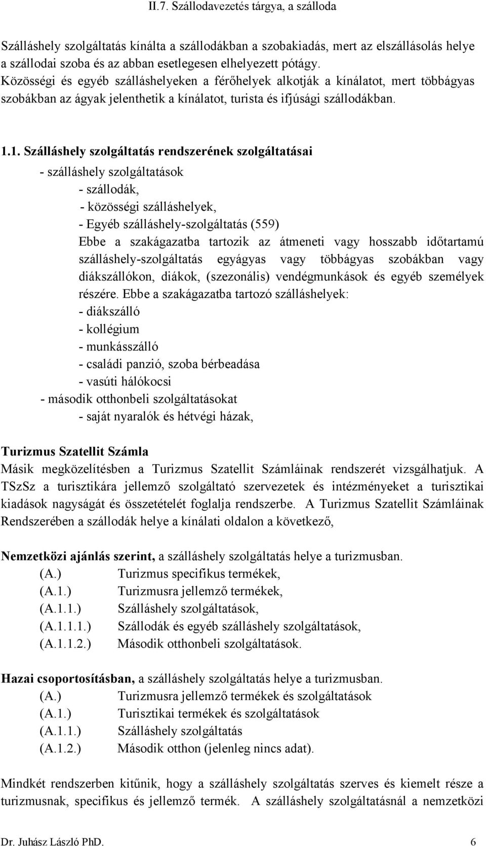 1. Szálláshely szolgáltatás rendszerének szolgáltatásai - szálláshely szolgáltatások - szállodák, - közösségi szálláshelyek, - Egyéb szálláshely-szolgáltatás (559) Ebbe a szakágazatba tartozik az