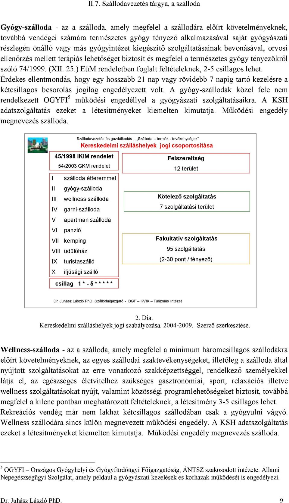 ) EüM rendeletben foglalt feltételeknek, 2-5 csillagos lehet. Érdekes ellentmondás, hogy egy hosszabb 21 nap vagy rövidebb 7 napig tartó kezelésre a kétcsillagos besorolás jogilag engedélyezett volt.