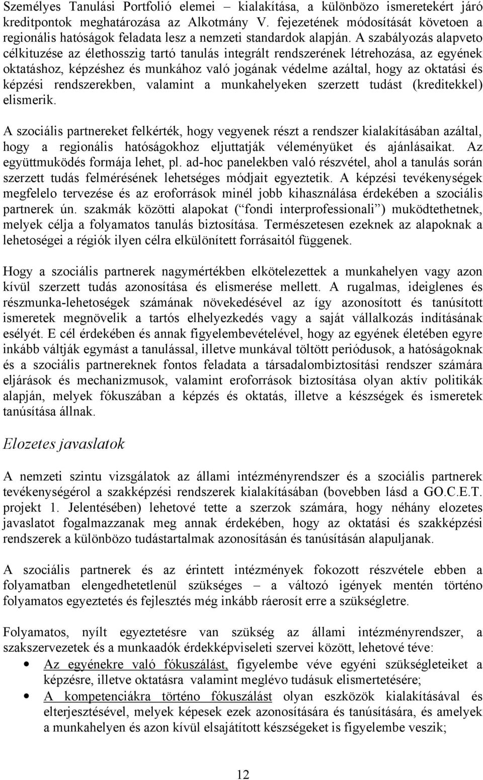 A szabályozás alapveto célkituzése az élethosszig tartó tanulás integrált rendszerének létrehozása, az egyének oktatáshoz, képzéshez és munkához való jogának védelme azáltal, hogy az oktatási és