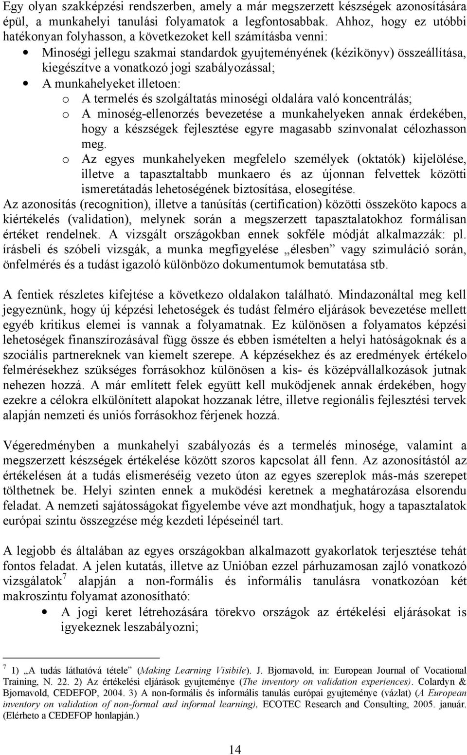 szabályozással; A munkahelyeket illetoen: o A termelés és szolgáltatás minoségi oldalára való koncentrálás; o A minoség-ellenorzés bevezetése a munkahelyeken annak érdekében, hogy a készségek