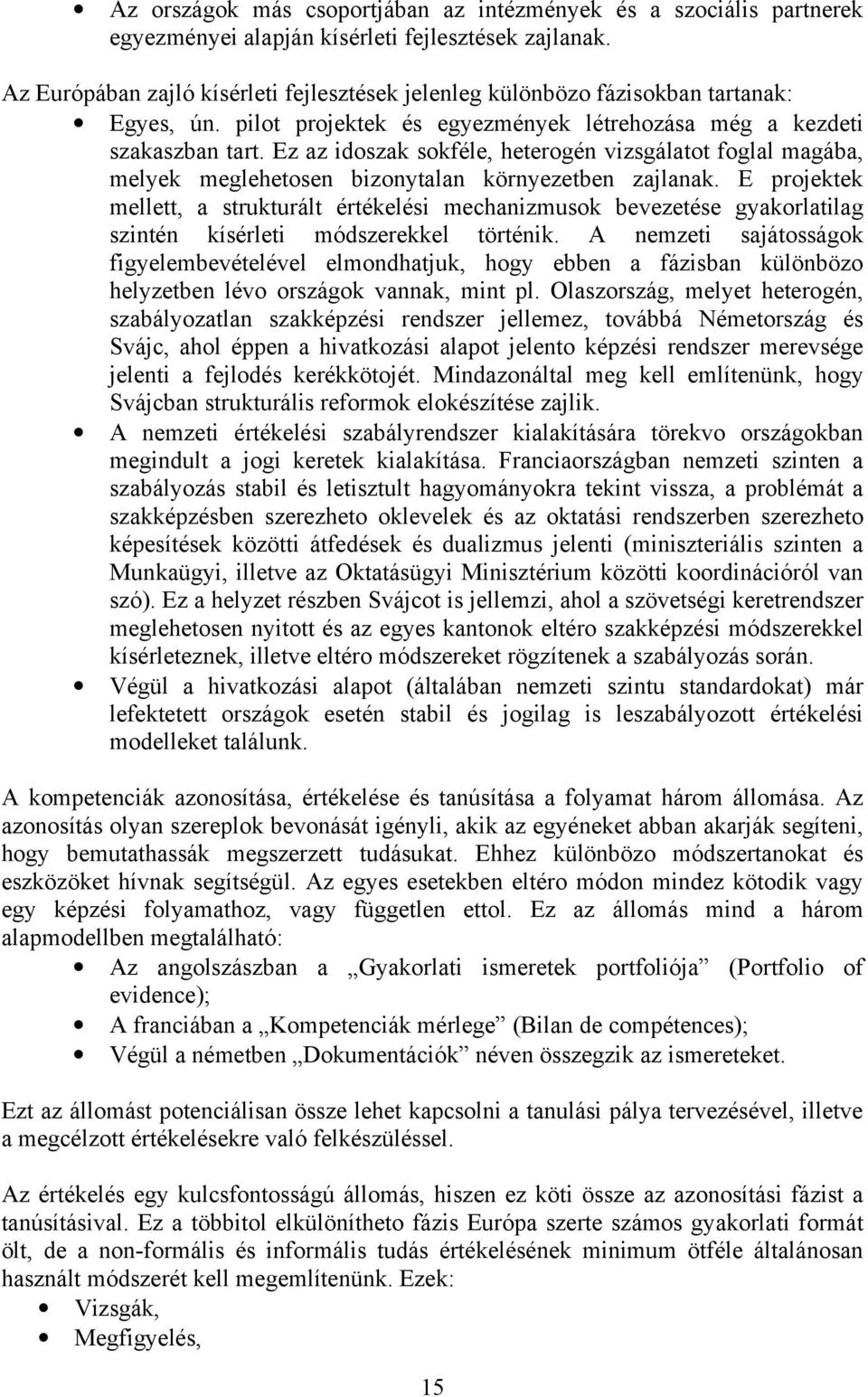 Ez az idoszak sokféle, heterogén vizsgálatot foglal magába, melyek meglehetosen bizonytalan környezetben zajlanak.