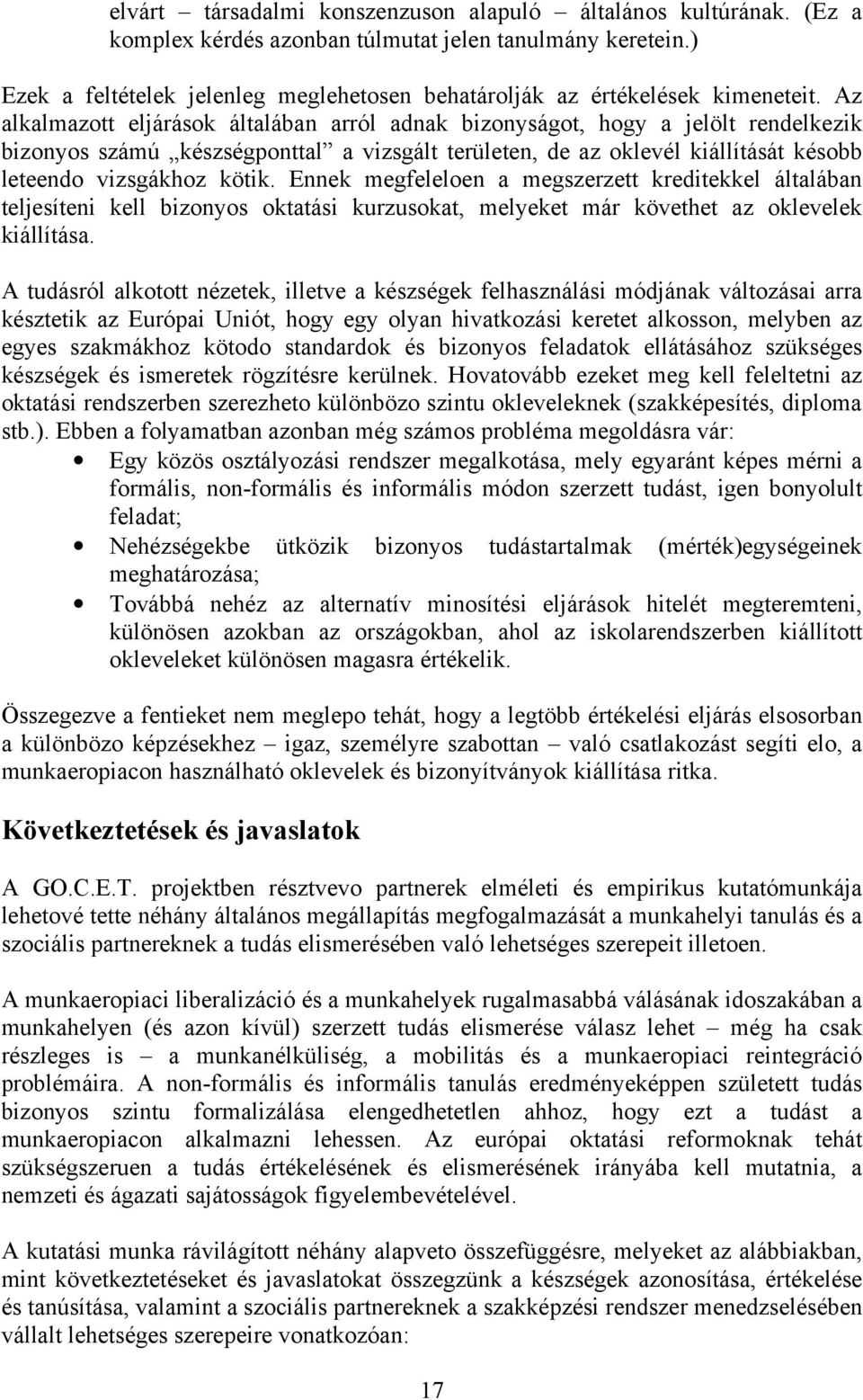 Az alkalmazott eljárások általában arról adnak bizonyságot, hogy a jelölt rendelkezik bizonyos számú készségponttal a vizsgált területen, de az oklevél kiállítását késobb leteendo vizsgákhoz kötik.