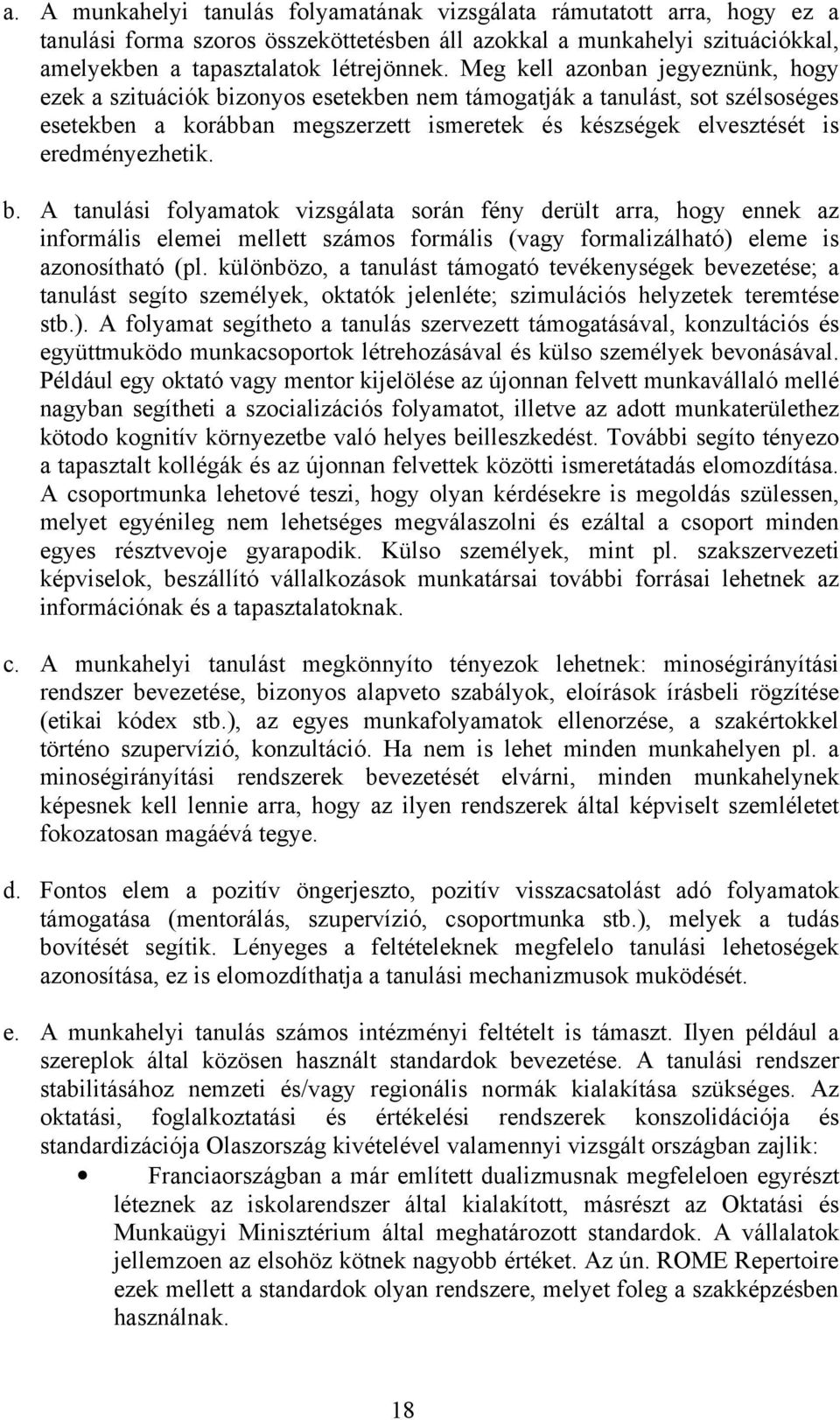 eredményezhetik. b. A tanulási folyamatok vizsgálata során fény derült arra, hogy ennek az informális elemei mellett számos formális (vagy formalizálható) eleme is azonosítható (pl.