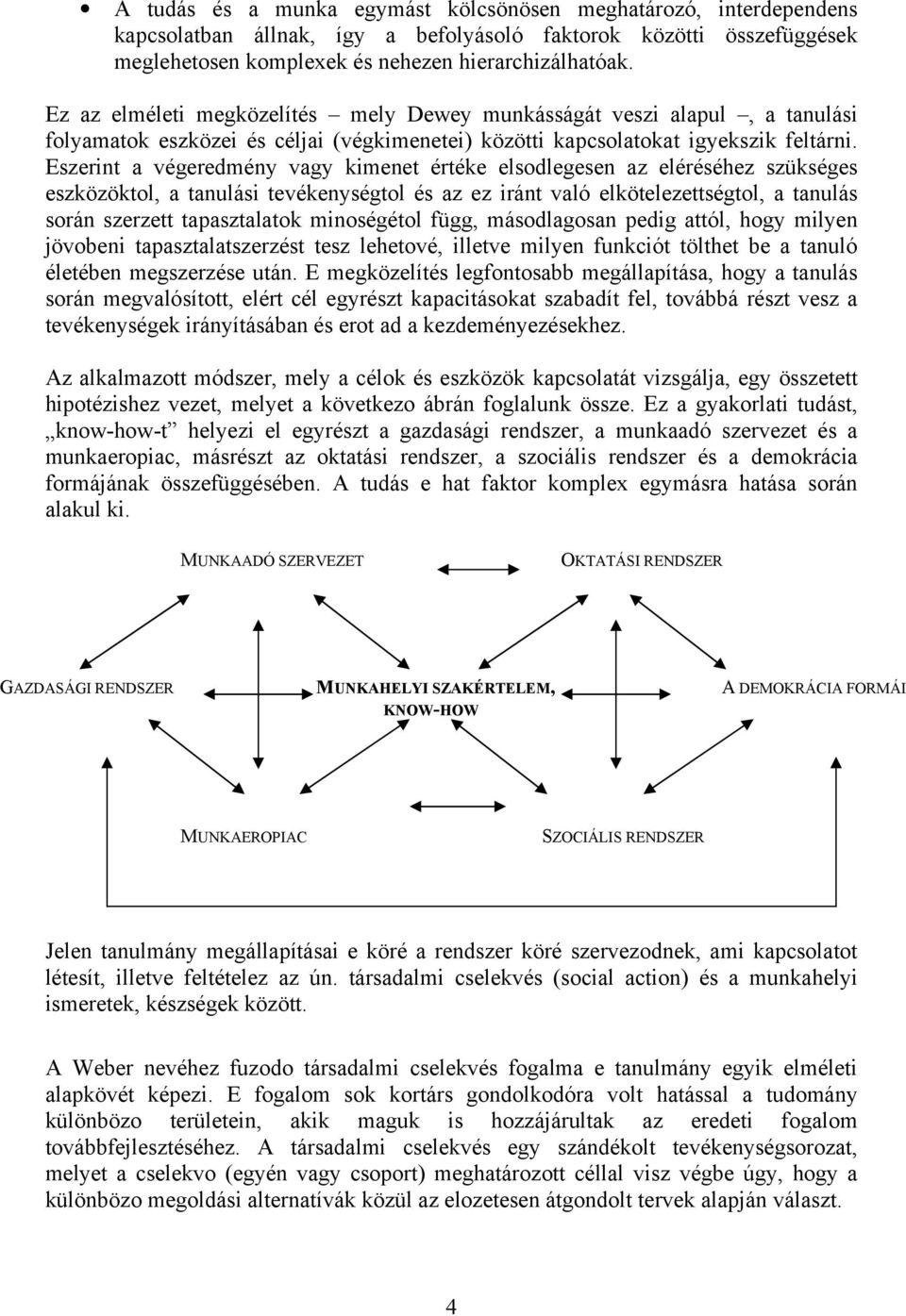 Eszerint a végeredmény vagy kimenet értéke elsodlegesen az eléréséhez szükséges eszközöktol, a tanulási tevékenységtol és az ez iránt való elkötelezettségtol, a tanulás során szerzett tapasztalatok