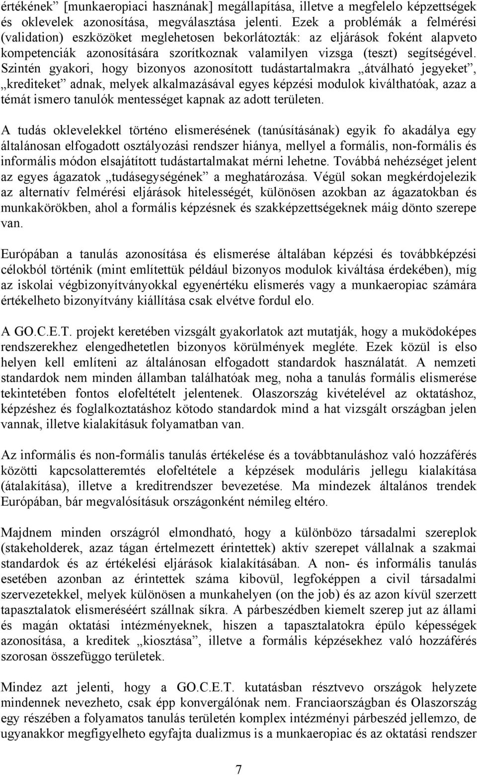 Szintén gyakori, hogy bizonyos azonosított tudástartalmakra átválható jegyeket, krediteket adnak, melyek alkalmazásával egyes képzési modulok kiválthatóak, azaz a témát ismero tanulók mentességet