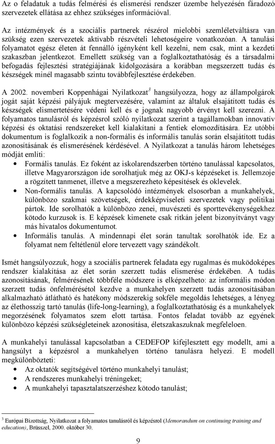 A tanulási folyamatot egész életen át fennálló igényként kell kezelni, nem csak, mint a kezdeti szakaszban jelentkezot.