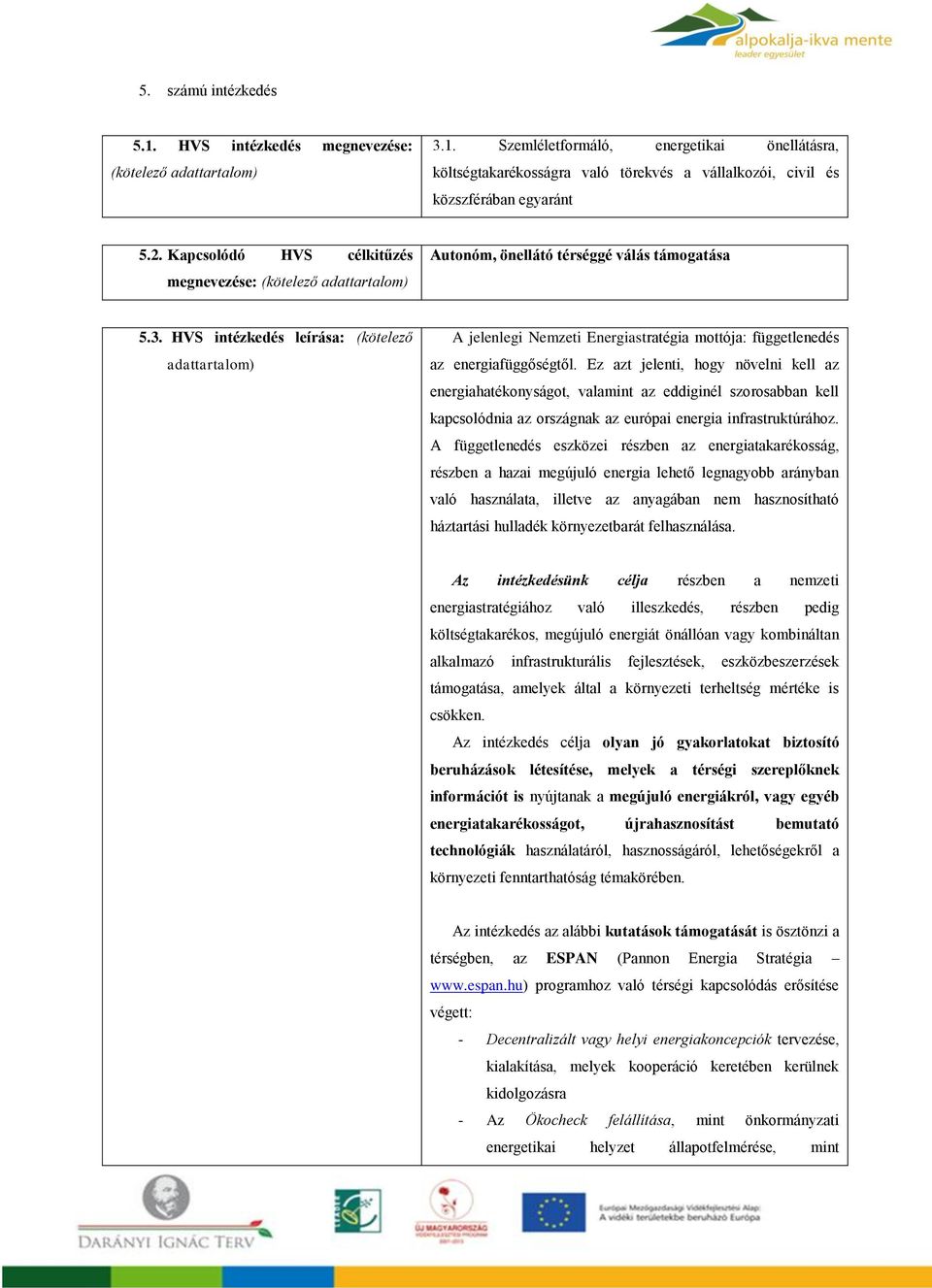 HVS intézkedés leírása: (kötelező adattartalom) A jelenlegi Nemzeti Energiastratégia mottója: függetlenedés az energiafüggőségtől.