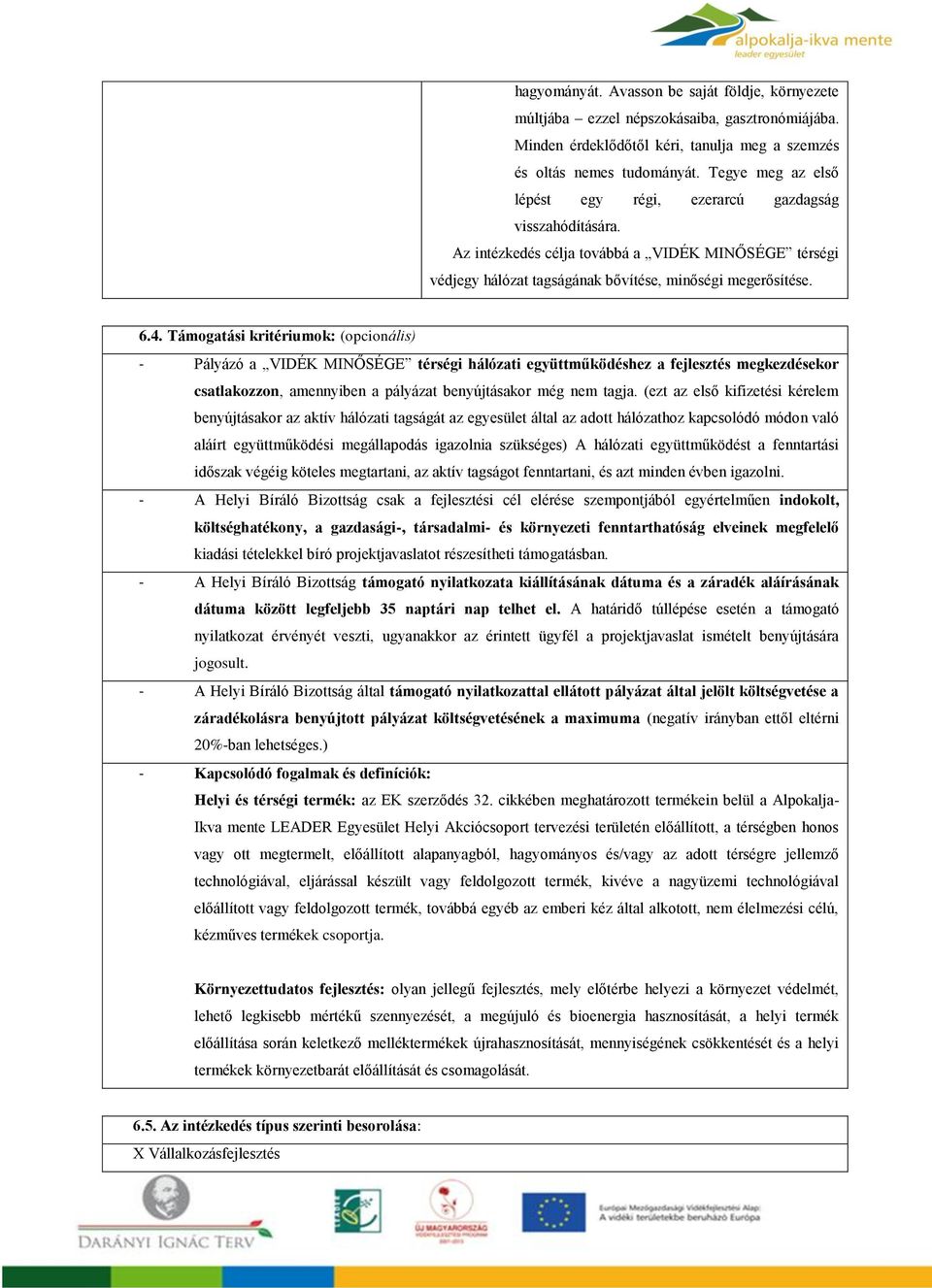 Támogatási kritériumok: (opcionális) - Pályázó a VIDÉK MINŐSÉGE térségi hálózati együttműködéshez a fejlesztés megkezdésekor csatlakozzon, amennyiben a pályázat benyújtásakor még nem tagja.