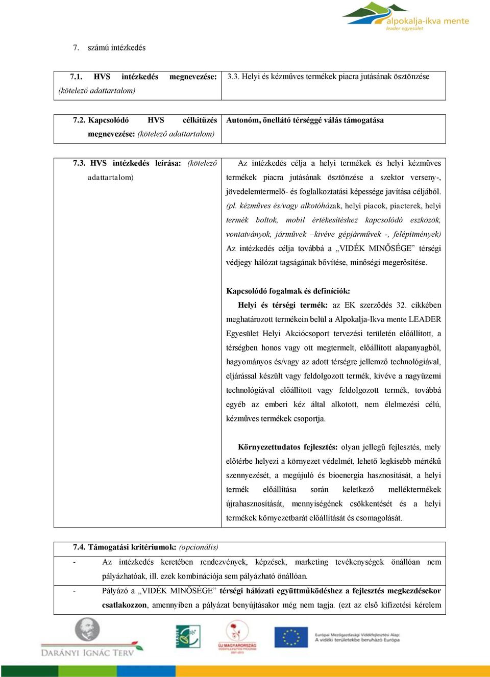 HVS intézkedés leírása: (kötelező adattartalom) Az intézkedés célja a helyi termékek és helyi kézműves termékek piacra jutásának ösztönzése a szektor verseny-, jövedelemtermelő- és foglalkoztatási