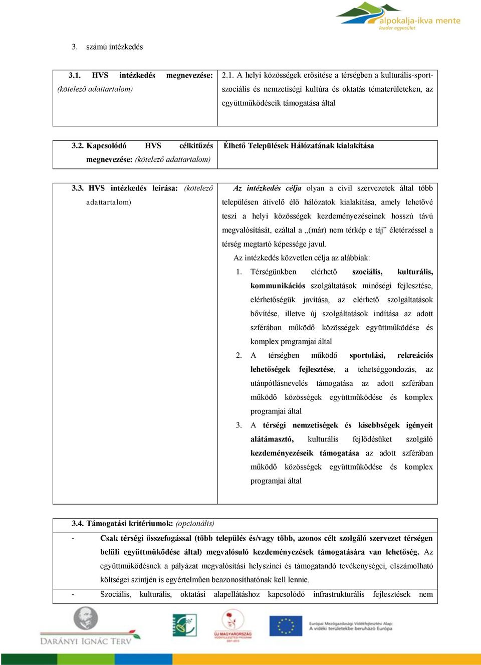 3. HVS intézkedés leírása: (kötelező adattartalom) Az intézkedés célja olyan a civil szervezetek által több településen átívelő élő hálózatok kialakítása, amely lehetővé teszi a helyi közösségek