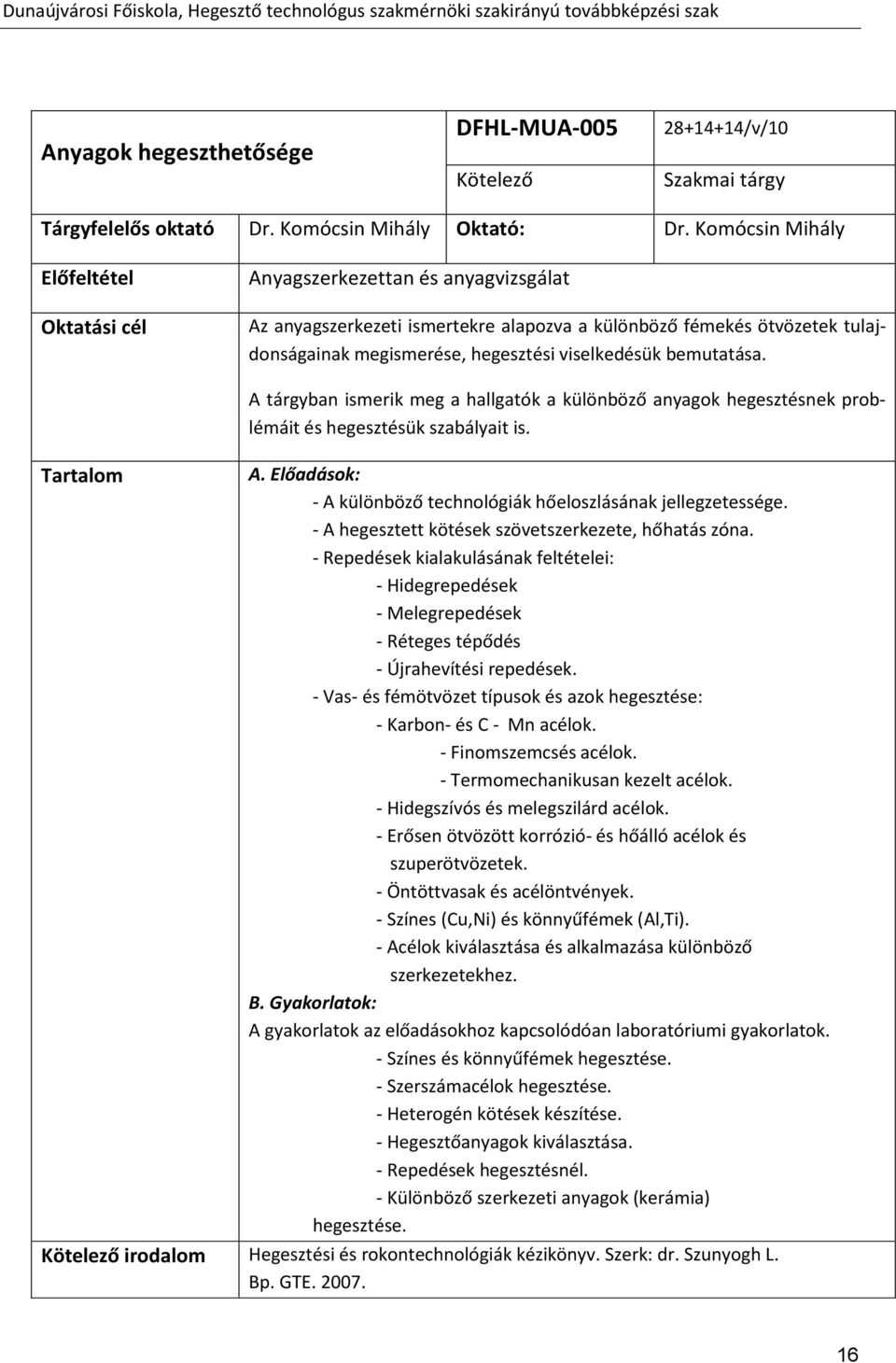 bemutatása. A tárgyban ismerik meg a hallgatók a különböző anyagok hegesztésnek problémáit és hegesztésük szabályait is. Tartalom A.