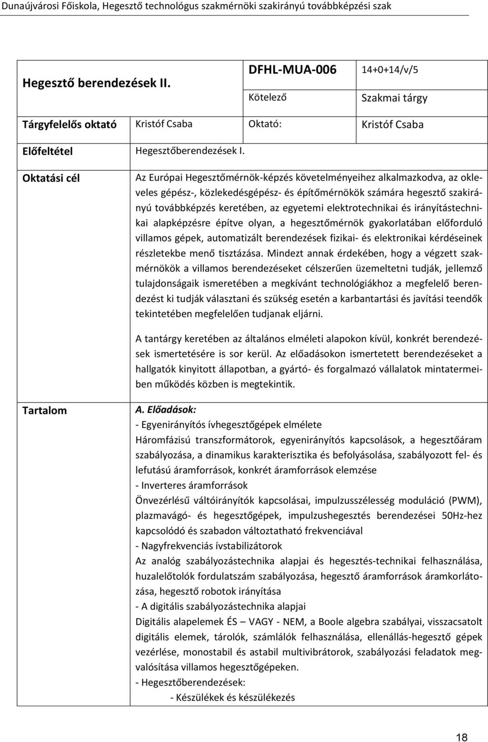 elektrotechnikai és irányítástechnikai alapképzésre építve olyan, a hegesztőmérnök gyakorlatában előforduló villamos gépek, automatizált berendezések fizikai- és elektronikai kérdéseinek részletekbe