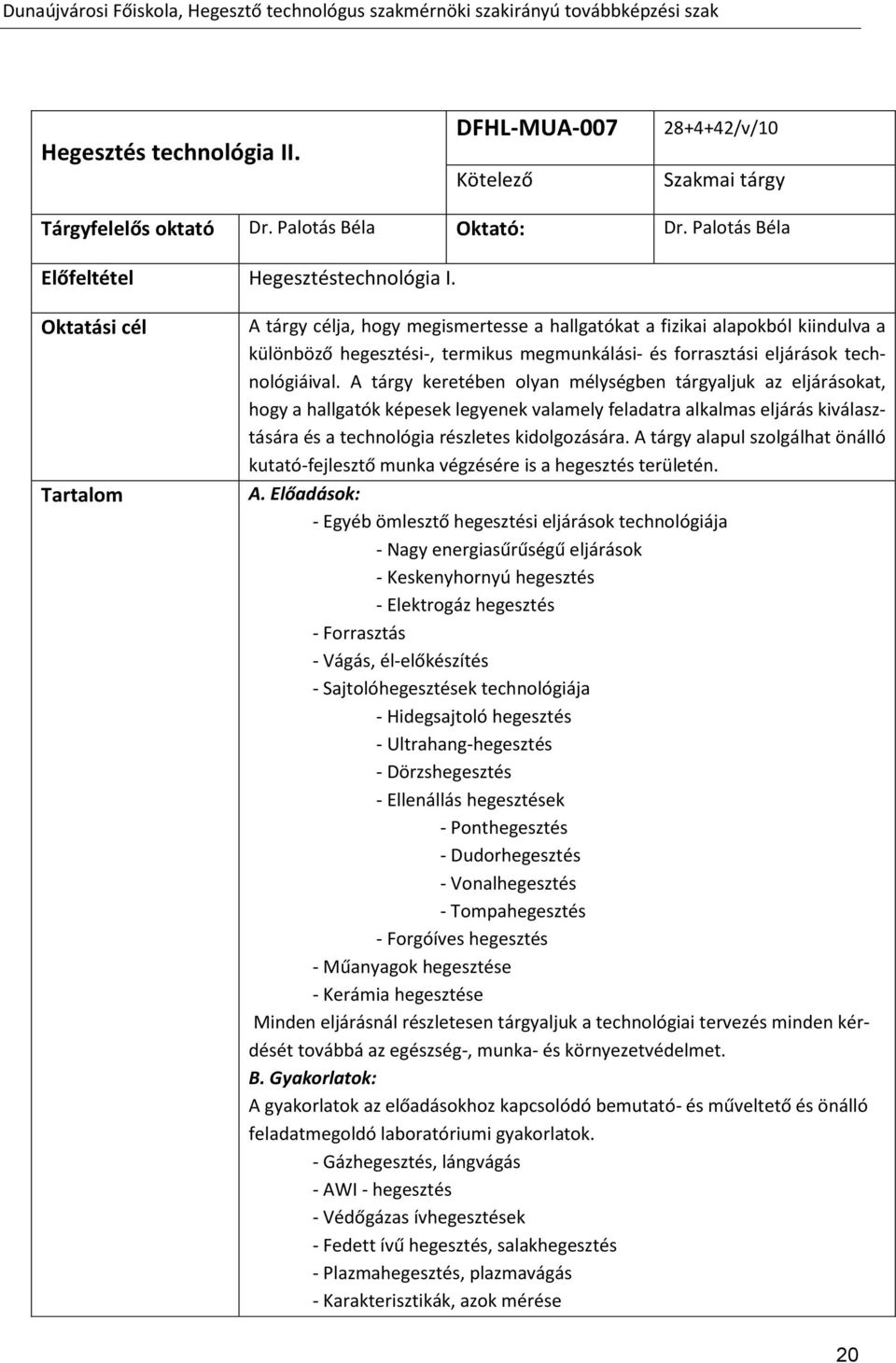 A tárgy keretében olyan mélységben tárgyaljuk az eljárásokat, hogy a hallgatók képesek legyenek valamely feladatra alkalmas eljárás kiválasztására és a technológia részletes kidolgozására.