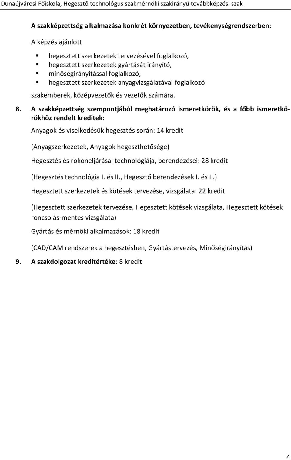 A szakképzettség szempontjából meghatározó ismeretkörök, és a főbb ismeretkörökhöz rendelt kreditek: Anyagok és viselkedésük hegesztés során: 14 kredit (Anyagszerkezetek, Anyagok hegeszthetősége)